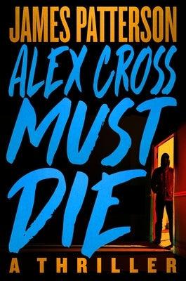 Alex Cross Must Die: A Thriller - Hardcover | Diverse Reads