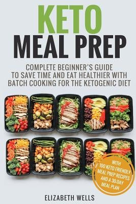 Keto Meal Prep: Complete Beginner's Guide to Save Time and Eat Healthier with Batch Cooking for the Ketogenic Diet - Paperback | Diverse Reads