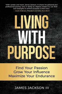 Living with Purpose: Find Your Passion, Grow Your Influence, Maximize Your Endurance - Paperback | Diverse Reads