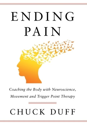 Ending Pain: Coaching the Body with Neuroscience, Movement and Trigger Point Therapy - Hardcover | Diverse Reads