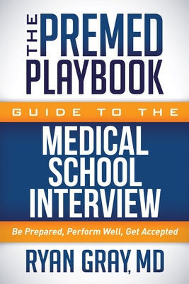 The Premed Playbook Guide to the Medical School Interview: Be Prepared, Perform Well, Get Accepted - Paperback | Diverse Reads