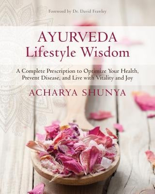 Ayurveda Lifestyle Wisdom: A Complete Prescription to Optimize Your Health, Prevent Disease, and Live with Vitality and Joy - Paperback | Diverse Reads