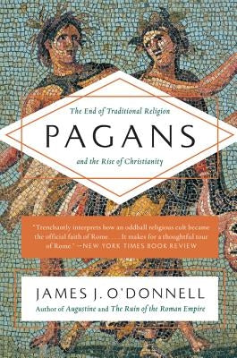Pagans: The End of Traditional Religion and the Rise of Christianity - Paperback | Diverse Reads