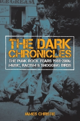 The Dark Chronicles: The Punk Rock Years 1988-2006: Music, Racism & Snogging Birds - Paperback | Diverse Reads