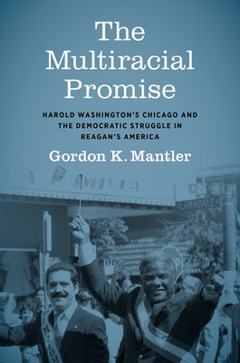The Multiracial Promise: Harold Washington's Chicago and the Democratic Struggle in Reagan's America - Paperback | Diverse Reads