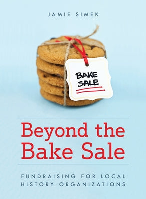 Beyond the Bake Sale: Fundraising for Local History Organizations - Paperback | Diverse Reads