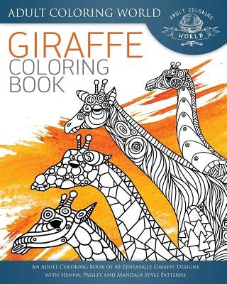 Giraffe Coloring Book: An Adult Coloring Book of 40 Zentangle Giraffe Designs with Henna, Paisley and Mandala Style Patterns - Paperback | Diverse Reads