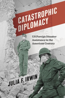 Catastrophic Diplomacy: Us Foreign Disaster Assistance in the American Century - Paperback | Diverse Reads