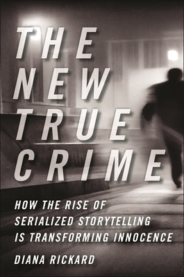 The New True Crime: How the Rise of Serialized Storytelling Is Transforming Innocence - Hardcover | Diverse Reads