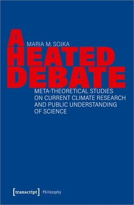 A Heated Debate: Meta-Theoretical Studies on Current Climate Research and Public Understanding of Science - Paperback | Diverse Reads