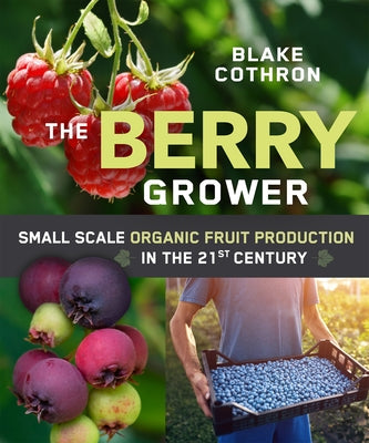 The Berry Grower: Small Scale Organic Fruit Production in the 21st Century - Paperback | Diverse Reads