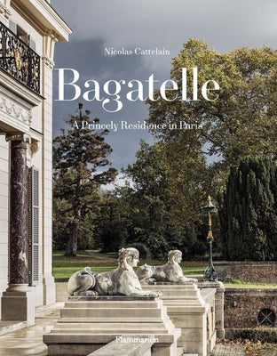 Bagatelle: A Princely Residence in Paris - Hardcover | Diverse Reads