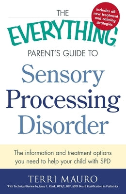 The Everything Parent's Guide to Sensory Processing Disorder: The Information and Treatment Options You Need to Help Your Child with SPD - Paperback | Diverse Reads