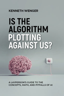 Is the Algorithm Plotting Against Us?: A Layperson's Guide to the Concepts, Math, and Pitfalls of AI - Paperback | Diverse Reads
