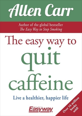 The Easy Way to Quit Caffeine: Live a healthier, happier life - Paperback | Diverse Reads