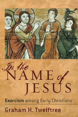In the Name of Jesus: Exorcism among Early Christians - Paperback | Diverse Reads