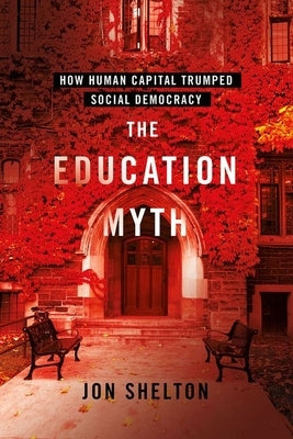 The Education Myth: How Human Capital Trumped Social Democracy - Hardcover | Diverse Reads