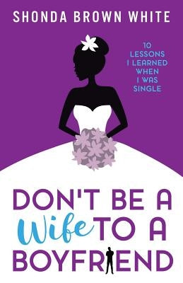 Don't Be A Wife To A Boyfriend: 10 Lessons I Learned When I Was Single - Paperback | Diverse Reads