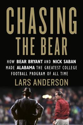 Chasing the Bear: How Bear Bryant and Nick Saban Made Alabama the Greatest College Football Program of All Time - Hardcover | Diverse Reads