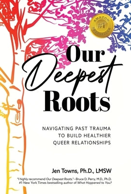 Our Deepest Roots: Navigating Past Trauma To Build Healthier Queer Relationships - Hardcover | Diverse Reads