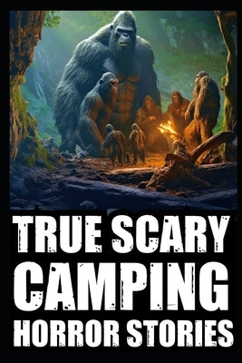 True Scary Camping Horror Stories: Vol.3 ( Real Cryptid Encounters With Sasquatch, Wendigo, Crawlers...) - Paperback | Diverse Reads
