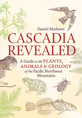 Cascadia Revealed: A Guide to the Plants, Animals, and Geology of the Pacific Northwest Mountains - Paperback | Diverse Reads