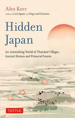 Hidden Japan: An Astonishing World of Thatched Villages, Ancient Shrines and Primeval Forests - Paperback | Diverse Reads