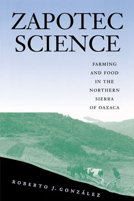 Zapotec Science: Farming and Food in the Northern Sierra of Oaxaca - Paperback | Diverse Reads