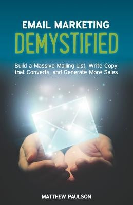 Email Marketing Demystified: Build a Massive Mailing List, Write Copy that Converts and Generate More Sales - Paperback | Diverse Reads