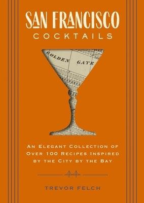 San Francisco Cocktails: An Elegant Collection of Over 100 Recipes Inspired by the City by the Bay (San Francisco History, Cocktail History, Sa - Hardcover | Diverse Reads