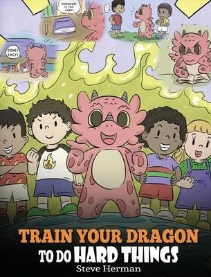 Train Your Dragon To Do Hard Things: A Cute Children's Story about Perseverance, Positive Affirmations and Growth Mindset. - Hardcover | Diverse Reads
