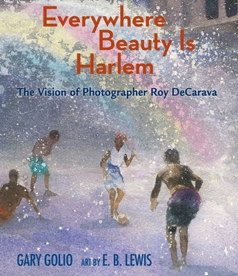 Everywhere Beauty Is Harlem: The Vision of Photographer Roy Decarava - Hardcover | Diverse Reads