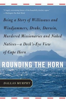 Rounding the Horn: Being The Story Of Williwaws And Windjammers, Drake, Darwin, Murdered Missionaries And Naked Natives -- a Deck's-eye View Of Cape Horn - Paperback | Diverse Reads