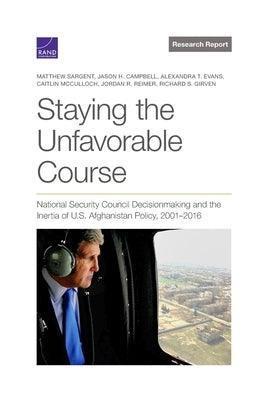 Staying the Unfavorable Course: National Security Council Decisionmaking and the Inertia of U.S. Afghanistan Policy, 2001-2016 - Paperback | Diverse Reads