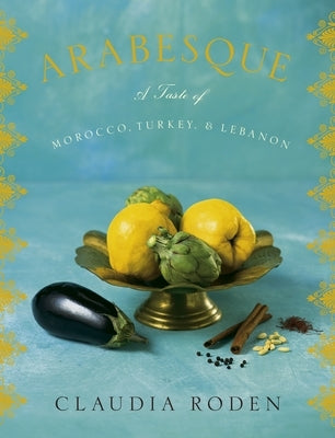 Arabesque: A Taste of Morocco, Turkey, and Lebanon: A Cookbook - Hardcover | Diverse Reads