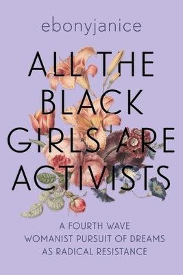 All the Black Girls Are Activists: A Fourth Wave Womanist Pursuit of Dreams as Radical Resistance - Paperback | Diverse Reads