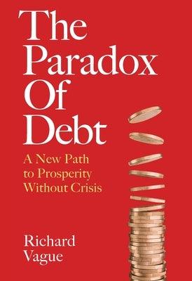 The Paradox of Debt: A New Path to Prosperity Without Crisis - Hardcover | Diverse Reads