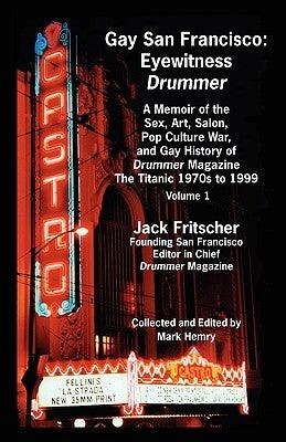 Gay San Francisco: Eyewitness Drummer Vol. 1 - A Memoir of the Sex, Art, Salon, Pop Culture War, and Gay History of Drummer Magazine: The - Paperback | Diverse Reads