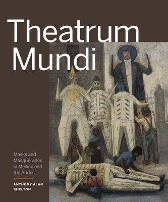 Theatrum Mundi: Masks and Masquerades in Mexico and the Andes - Hardcover
