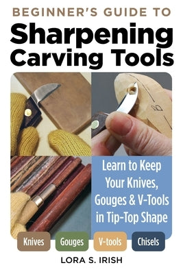 Beginner's Guide to Sharpening Carving Tools: Learn to Keep Your Knives, Gouges & V-Tools in Tip-Top Shape - Paperback | Diverse Reads