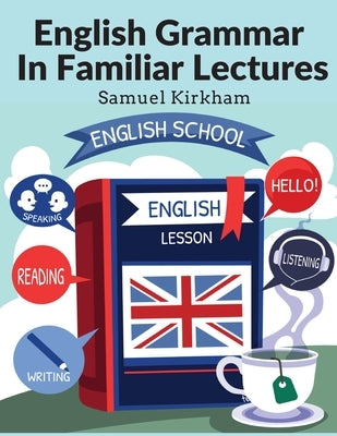 English Grammar In Familiar Lectures: Accompanied By A Compendium, Embracing A New Systematic Order Of Parsing, A New System Of Punctuation, and Exerc - Paperback | Diverse Reads
