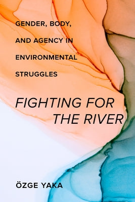 Fighting for the River: Gender, Body, and Agency in Environmental Struggles - Paperback | Diverse Reads