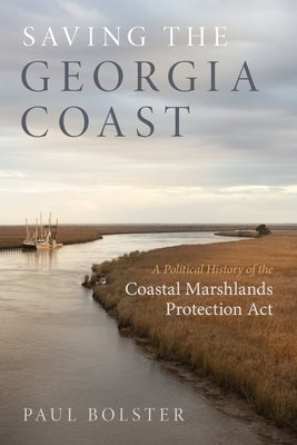 Saving the Georgia Coast: A Political History of the Coastal Marshlands Protection ACT - Paperback | Diverse Reads