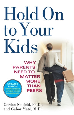 Hold on to Your Kids: Why Parents Need to Matter More Than Peers - Paperback | Diverse Reads