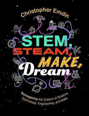 Stem, Steam, Make, Dream: Reimagining the Culture of Science, Technology, Engineering, and Mathematics - Paperback | Diverse Reads