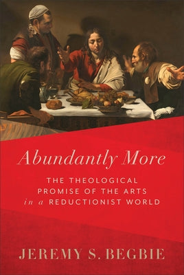 Abundantly More: The Theological Promise of the Arts in a Reductionist World - Hardcover | Diverse Reads