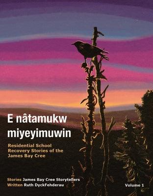E Nâtamukw Miyeyimuwin: Residential School Recovery Stories of the James Bay Cree, Volume 1 - Paperback