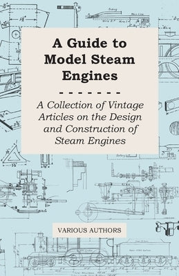 A Guide to Model Steam Engines - A Collection of Vintage Articles on the Design and Construction of Steam Engines - Paperback | Diverse Reads