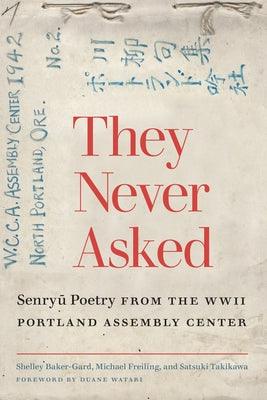 They Never Asked: Senryu Poetry from the WWII Portland Assembly Center - Paperback