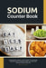 Sodium Counter Book: A Beginner's Quick Start Guide to Counting Sodium, With a Sodium Food List and Low Sodium Sample Recipes - Paperback | Diverse Reads
